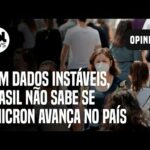 Variante ômicron: Com dados instáveis, Brasil não sabe se cepa avança no país