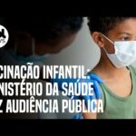Covid: Audiência pública do Ministério da Saúde discute vacinação infantil